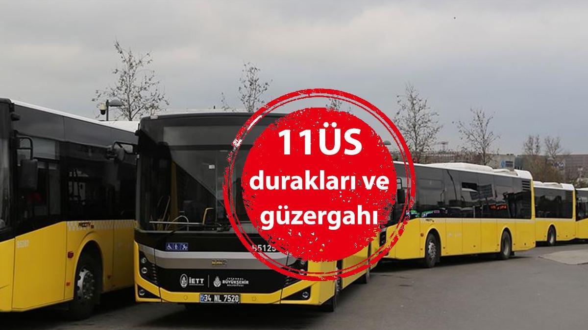 11ÜS Durun! İETT 11ÜS otobüs duraklarının isimleri, 11ÜS güzergahının güzergahı...